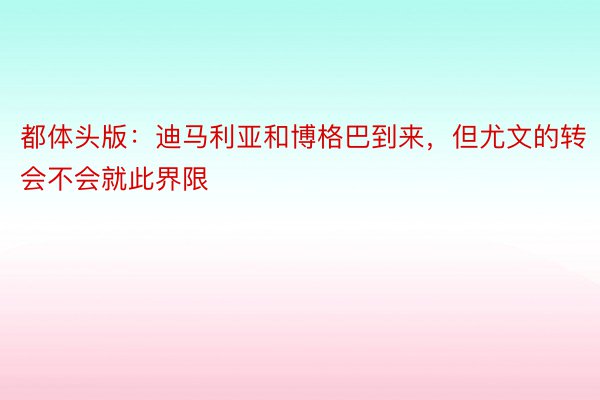 都体头版：迪马利亚和博格巴到来，但尤文的转会不会就此界限