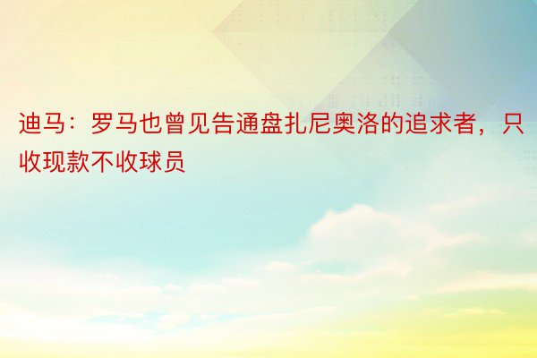 迪马：罗马也曾见告通盘扎尼奥洛的追求者，只收现款不收球员