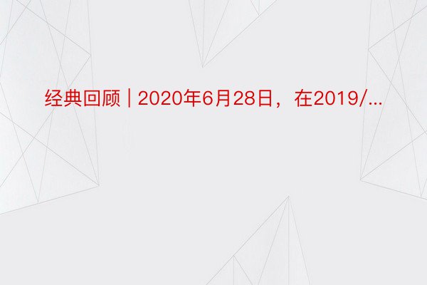 经典回顾 | 2020年6月28日，在2019/...