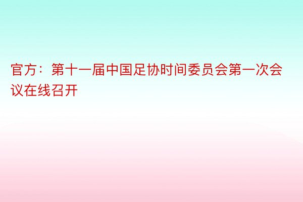 官方：第十一届中国足协时间委员会第一次会议在线召开