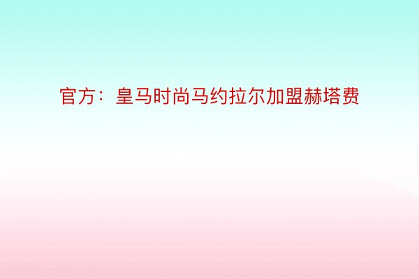 官方：皇马时尚马约拉尔加盟赫塔费