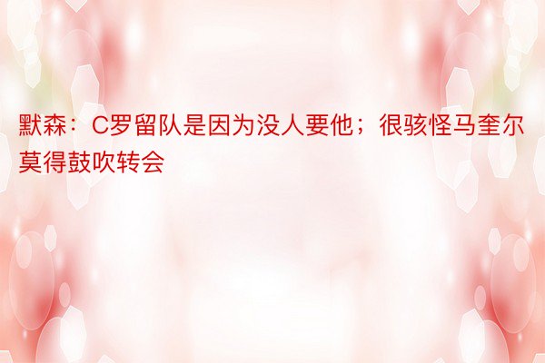 默森：C罗留队是因为没人要他；很骇怪马奎尔莫得鼓吹转会