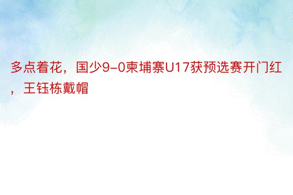 多点着花，国少9-0柬埔寨U17获预选赛开门红，王钰栋戴帽