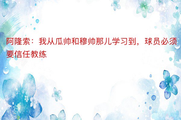 阿隆索：我从瓜帅和穆帅那儿学习到，球员必须要信任教练