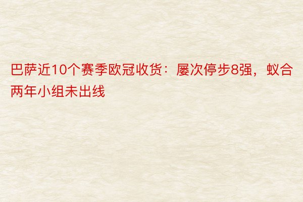 巴萨近10个赛季欧冠收货：屡次停步8强，蚁合两年小组未出线