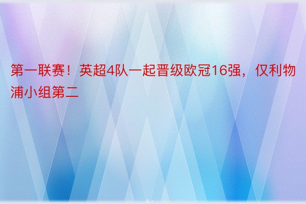 第一联赛！英超4队一起晋级欧冠16强，仅利物浦小组第二