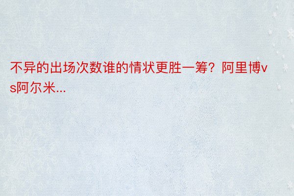 不异的出场次数谁的情状更胜一筹？阿里博vs阿尔米...