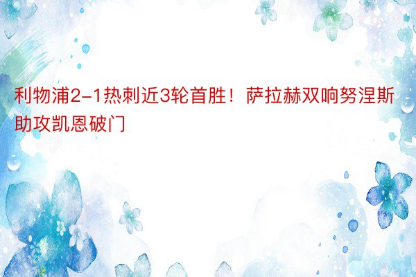 利物浦2-1热刺近3轮首胜！萨拉赫双响努涅斯助攻凯恩破门