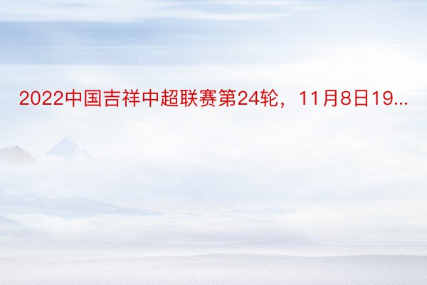 2022中国吉祥中超联赛第24轮，11月8日19...