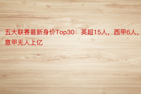 五大联赛最新身价Top30：英超15人，西甲6人，意甲无人上亿