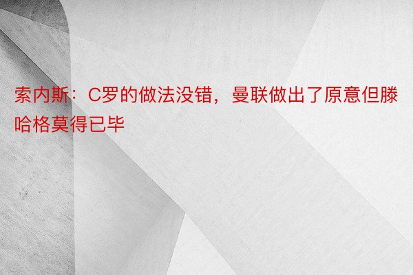 索内斯：C罗的做法没错，曼联做出了原意但滕哈格莫得已毕