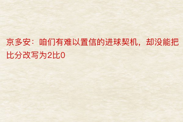 京多安：咱们有难以置信的进球契机，却没能把比分改写为2比0