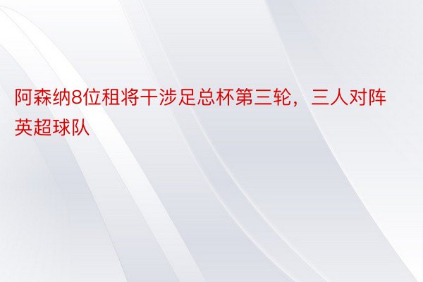 阿森纳8位租将干涉足总杯第三轮，三人对阵英超球队