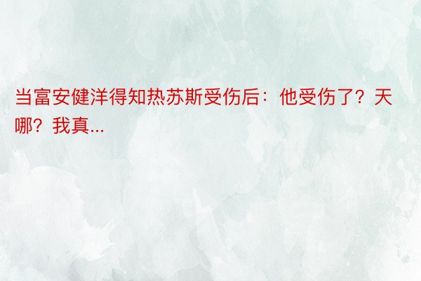 当富安健洋得知热苏斯受伤后：他受伤了？天哪？我真...