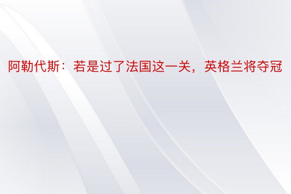 阿勒代斯：若是过了法国这一关，英格兰将夺冠