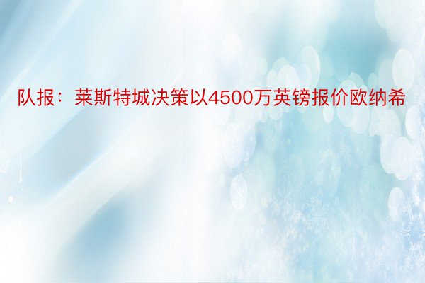 队报：莱斯特城决策以4500万英镑报价欧纳希