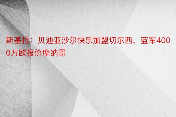 斯基拉：贝迪亚沙尔快乐加盟切尔西，蓝军4000万欧报价摩纳哥