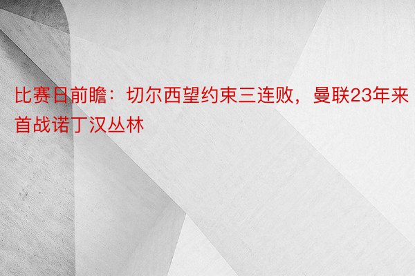 比赛日前瞻：切尔西望约束三连败，曼联23年来首战诺丁汉丛林